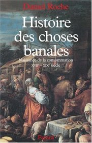Histoire des choses banales: Naissance de la consommation dans les societes traditionnelles (XVIIe-XIXe siecle) (French Edition)