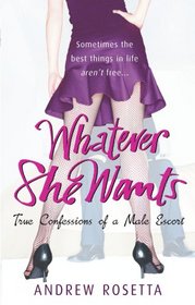 Whatever She Wants: True Confessions of a Male Escort