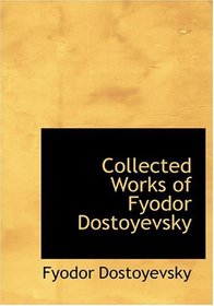 Collected Works of Fyodor Dostoyevsky (Large Print Edition)