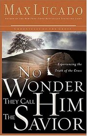 No Wonder They Call Him the Savior : Experiencing the Truth of the Cross (Lucado, Max)