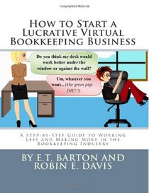 How to Start a Lucrative Virtual Bookkeeping Business: A Step-by-Step Guide to Working Less and Making More in the Bookkeeping Industry