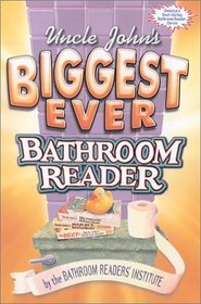 Uncle John's Biggest Ever Bathroom Reader: Containing Uncle John's Great Big Bathroom Reader and Uncle John's Ultimate Bathroom Reader