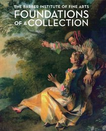 Foundations of a Collection: Barber Institute: The Barber Institute of Fine Arts