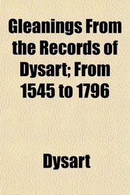 Gleanings From the Records of Dysart; From 1545 to 1796
