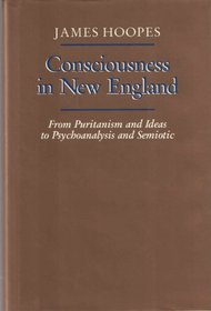Consciousness in New England: From Puritanism and Ideas to Psychoanalysis and Semiotic (New Studies in American Intellectual and Cultural History)