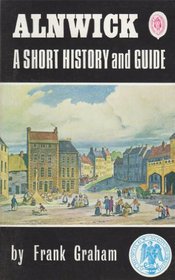 Alnwick, Warkworth, Alnmouth, Amble, Coquet Island, Lesbury and Shilbottle: A Short History and Guide