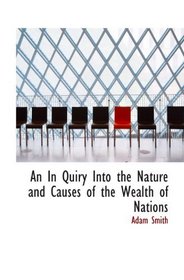 An In Quiry Into the Nature and Causes of the Wealth of Nations