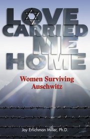 Love Carried Me Home : Women Surviving Auschwitz