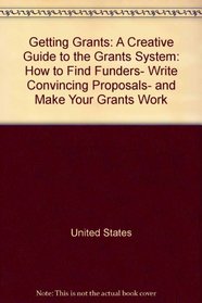 Getting Grants: A Creative Guide to the Grants System: How to Find Funders, Write Convincing Proposals, and Make Your Grants Work (Harper Colophon Books)