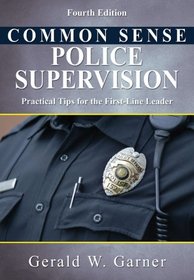 Common Sense Police Supervision: Practical Tips for the First-Line Leader