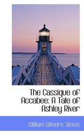 The Cassique of Accabee: A Tale of Ashley River
