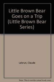 Little Brown Bear Goes on a Trip (Little Brown Bear Series)