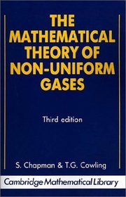 The Mathematical Theory of Non-uniform Gases : An Account of the Kinetic Theory of Viscosity, Thermal Conduction and Diffusion in Gases (Cambridge Mathematical Library)