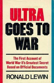 Ultra Goes to War: The First Account of World War II's Greatest Secret Based on Official Documents
