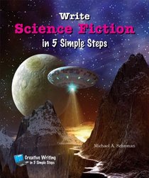 Write Science Fiction in 5 Simple Steps (Creative Writing in 5 Simple Steps)