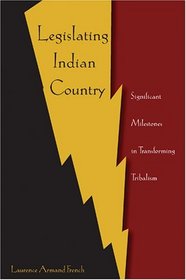 Legislating Indian Country: Significant Milestones in Transforming Tribalism