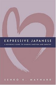 Expressive Japanese: A Reference Guide For Sharing Emotion And Empathy