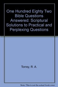 One Hundred Eighty Two Bible Questions Answered: Scriptural Solutions to Practical and Perplexing Questions