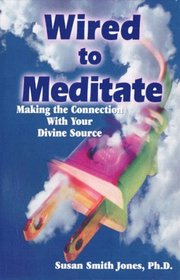 Wired to Meditate: Making the Connection With Your Divine Source