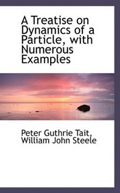 A Treatise on Dynamics of a Particle, with Numerous Examples