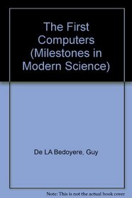 The First Computers (Milestones in Modern Science)
