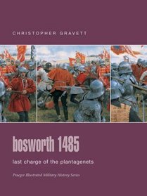 Bosworth 1485 : Last Charge of the Plantagenets (Praeger Illustrated Military History)