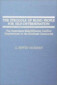 The Struggle of Blind People for Self-Determination: The Dependency-Rehabilitation Conflict : Empowerment in the Blindness Community