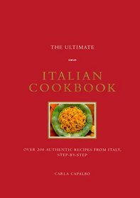 The Ultimate Italian Cookbook (The Ultimate Series): Over 200 Authentic Recipes from Italy Step-by-Step