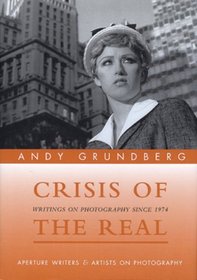 Crisis of the Real : Writings on Photography Since 1974 (Aperture Writers  Artists on Photography)