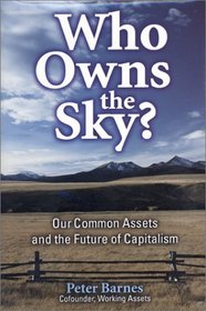 Who Owns the Sky?: Our Common Assets and the Future of Capitalism