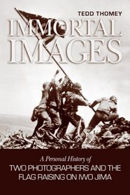 Immortal Images: A Personal History of Two Photographers and the Flag-raising on Iwo Jima