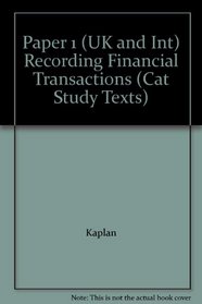 Paper 1 (UK and INT) Recording Financial Transactions: Study Text (Cat Study Texts)