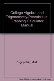 College Algebra and Trigonometry/Precalculus: Graphing Calculator Manual