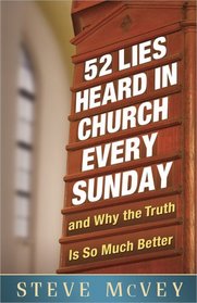 52 Lies Heard in Church Every Sunday: ...And Why the Truth Is So Much Better