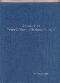 Genealogy of Peter & Maria (Hiebert) Bergen: With branches of Peter & Maria (Dueck) Bergen, Gerhard & Sarah (Bergen) Hildebrand, Heinrich & Helena (Bergen) ... Alexander & Susanna (Bergen) Crossman