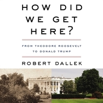 How Did We Get Here?: From Theodore Roosevelt to Donald Trump (Audio CD) (Unabridged)