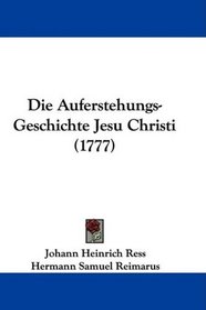 Die Auferstehungs-Geschichte Jesu Christi (1777) (German Edition)