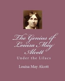 The Genius of Louisa May Alcott: Under the Lilacs (Volume 1)