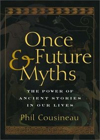 Once and Future Myths: The Power of Ancient Stories in Our Lives