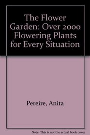 The Flower Garden: Over 2000 Flowering Plants for Every Situation
