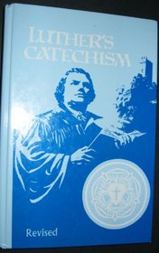 Luther's Catechism: The Small Catechism of Dr. Martin Luther and an Exposition for Children and Adults Written in Contemporary English