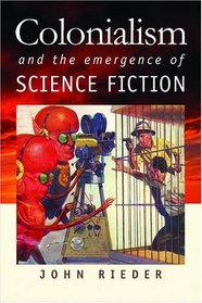 Colonialism and the Emergence of Science Fiction (Early Classics of Science Fiction)