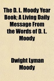 The D. L. Moody Year Book; A Living Daily Message From the Words of D. L. Moody