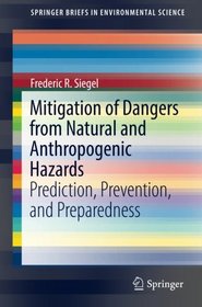 Mitigation of Dangers from Natural and Anthropogenic Hazards: Prediction, Prevention, and Preparedness (SpringerBriefs in Environmental Science)