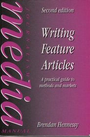 Writing Feature Articles: A Practical Guide to Methods and Markets (Journalism Media Manual)