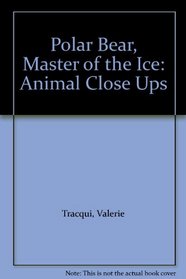 The Polar Bear: Master of the Ice (Animal Close-Ups)