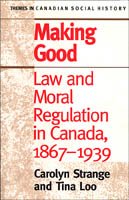 Making Good: Law and Moral Regulation in Canada, 1867-1939. (Themes in Canadian History)