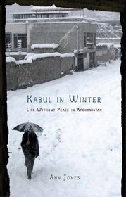 Kabul in Winter : Life Without Peace in Afghanistan