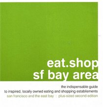eat.shop sf bay area: The Indispensable Guide to Inspired, Locally Owned Eating and Shopping Establishments (eat.shop guides)