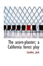 The acorn-planter; a California forest play